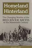 Homeland to Hinterland : The Changing Worlds of the Red River Metis in the Nineteenth Century, Ens, Gerhard J., 0802078222