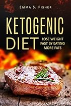 Ketogenic Diet: Lose Weight Fast by Eating More Fats (Low Blood Pressure, Prevent Diabetes, Low Cholesterol, Fat Loss, Weight Loss Diets) Ketogenic Diet: Lose Weight Fast by Eating More Fats (Low Blood Pressure, Prevent Diabetes, Low Cholesterol, Fat Loss, Weight Loss Diets)