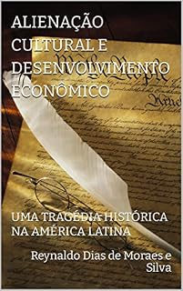 Livro ALIENAÇÃO CULTURAL E DESENVOLVIMENTO ECONÔMICO: UMA TRAGÉDIA HISTÓRICA NA AMÉRICA LATINA