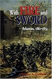 Front cover for the book With Fire and Sword: Arkansas, 1861-1874 (Histories of Arkansas) by Thomas A. Deblack