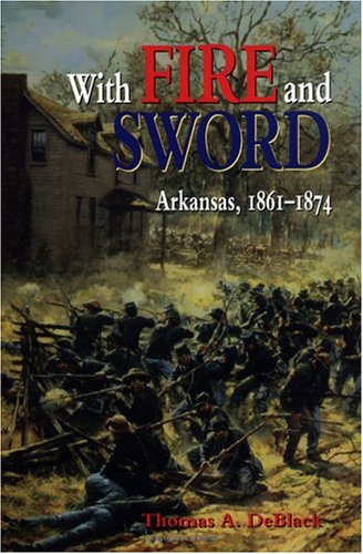 With Fire and Sword: Arkansas, 1861-1874 (Histories of Arkansas)