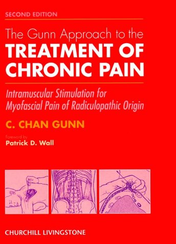 The Gunn Approach to the Treatment of Chronic Pain: Intramuscular Stimulation for Myofascial Pain of by C. Chan Gunn MD OBC CM DSc(hon) PhD