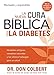 La Nueva Cura Bíblica Para la Diabetes: Verdades antiguas, remedios naturales y los últimos hallaz by Don Colbert M.D.
