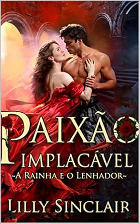 Amazon Com Br Ebooks Kindle Paixao Implacavel A Rainha E O Lenhador Sinclair Lilly