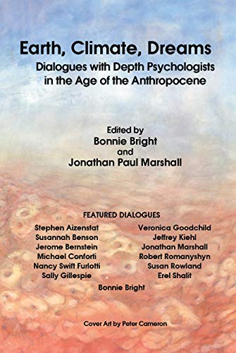 Earth, Climate, Dreams: Dialogues with Depth Psychologists in the Age of the Anthropocene by Bonnie Bright