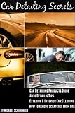 How To Remove Scratches From Car: Car Detailing Products Guide - Exterior & Interior Car Cleaning & Professional Car Detailing & Auto Detailig Tips (Car Detailing Secrets You Wish You Knew Book 1)