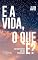 Livro E a vida, o que é?: Reflexões de um psicólogo