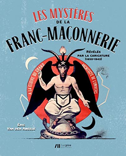 Les mystères de la Franc-Maçonnerie révélés par la caricature (1850-1942) by Eric van den Abeele
