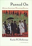 Passed on: African American Mourning Stories: A Memorial by Karla FC Holloway