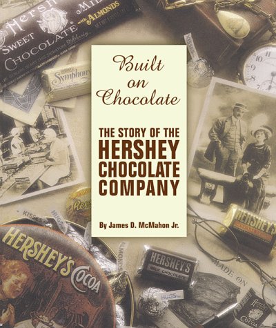 Built On Chocolate: The Story Of The Hershey Chocolate Company: Mcmahon,  James D.: 9781575440330: Amazon.com: Books