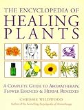 Image de The Encyclopedia of Healing Plants: A Complete Guide to Aromatherapy, Flower Essences & Herbal Remedies