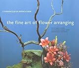 The Fine Art of Flower Arranging: A Garden Club of America Book by 