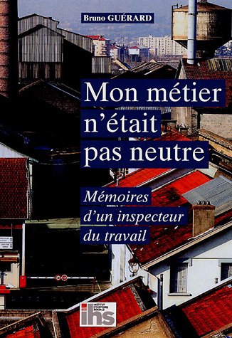 Mon métier n'était pas neutre : Mémoires d'un inspecteur du travail by (Paperback)