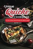 Unique Quiche Cookbook: Try The 30 Best Quiche Recipes for Baking Today! by 