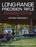 Long-Range Precision Rifle, Expanded Edition: The Complete Guide to Hitting Targets at Distance
