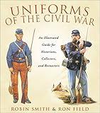 Uniforms of the Civil War by Robin Smith, Ron Field