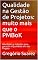 Livro Qualidade na Gestão de Projetos: muito mais que o PMBoK: Atividades e métodos para garantir a Qualidade em seu Projeto