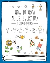 How to Draw Almost Every Day: An Illustrated Sourcebook How to Draw Almost Every Day: An Illustrated Sourcebook