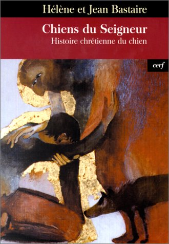 Chiens du seigneur : Histoire chrétienne du chien by Hélène Bastaire, Jean Bastaire