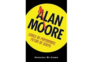 Alan Moore: Comics as Performance, Fiction as Scalpel (Great Comics Artists Series)