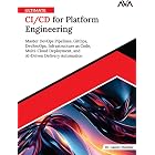 Ultimate CI/CD for Platform Engineering: Master DevOps Pipelines, GitOps, DevSecOps, Infrastructure as Code, Multi-Cloud Deployment, and AI-Driven Delivery Automation (English Edition)