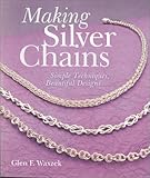 Making Silver Chains: Simple Techniques, Beautiful Designs by Glen Waszek