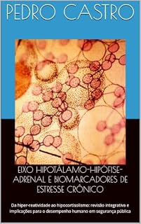Livro EIXO HIPOTÁLAMO-HIPÓFISE-ADRENAL E BIOMARCADORES DE ESTRESSE CRÔNICO: Da hiper-reatividade ao hipocortisolismo: revisão integrativa e implicações para o desempenho humano em segurança pública