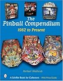 The Pinball Compendium 1982 to the Present (Schiffer Book for Collectors) by 