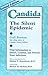 Candida: The Silent Epidemic: Vital Information to Detect, Combat, and Prevent Yeast Infections by