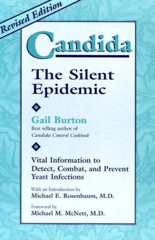 Candida: The Silent Epidemic: Vital Information to Detect, Combat, and Prevent Yeast Infections by Gail Burton, Michael E., Md. Rosenbaum, Michael M., Md. McNett