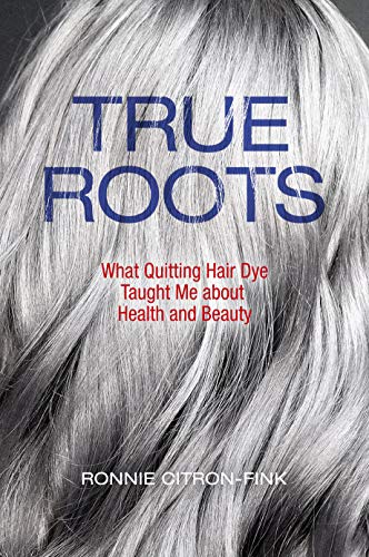 Book True Roots: What Quitting Hair Dye Taught Me about Health and Beauty TXT