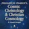 Teilhard de Chardin's Cosmic Christology and Christian Cosmology