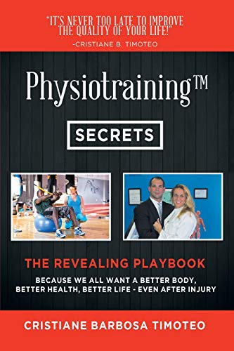 Physiotraining(TM): Because We All Want a Better Body, Better Health, Better Life - Even After Injur by Cristiane Barbosa Timoteo