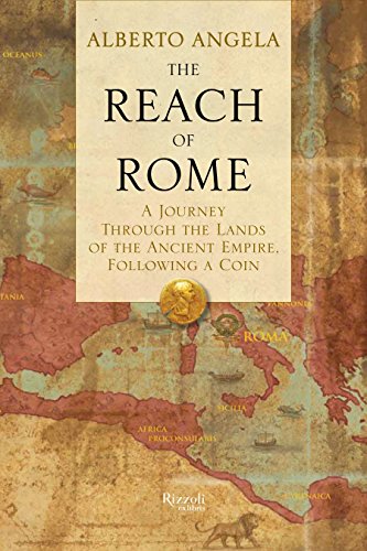 The Reach of Rome: A Journey Through the Lands of the Ancient Empire, Following a Coin by Alberto Angela