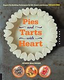 Pies and Tarts with Heart: Expert Pie-Building Techniques for 60+ Sweet and Savory Vegan Pies by Dynise Balcavage