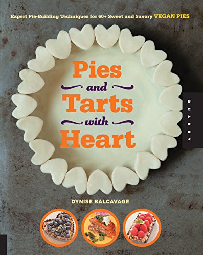 Pies and Tarts with Heart: Expert Pie-Building Techniques for 60+ Sweet and Savory Vegan Pies by Dynise Balcavage
