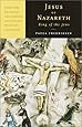 Jesus of Nazareth, King of the Jews: A Jewish Life and the Emergence of Christianity