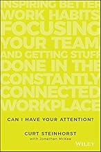 Can I Have Your Attention?: Inspiring Better Work Habits, Focusing Your Team, and Getting Stuff Done in the Constantly Connected Workplace