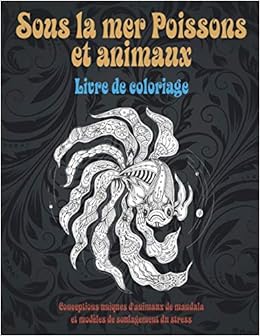 Sous La Mer Poissons Et Animaux Livre De Coloriage Conceptions Uniques D Animaux De Mandala Et Modeles De Soulagement Du Stress French Edition Lebrune Clemence Amazon Com Books