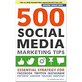 500 Social Media Marketing Tips: Essential Advice, Hints and Strategy for Business: Facebook, Twitter, Pinterest, Google+, YouTube, Instagram, LinkedIn, and More!
