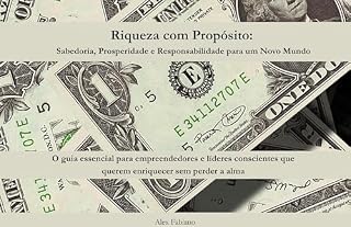 Livro Riqueza com Propósito: Sabedoria, Prosperidade e Responsabilidade para um Novo Mundo: O guia essencial para empreendedores e líderes conscientes que querem enriquecer sem perder a alma