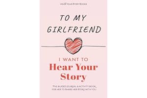 To My Girlfriend, I Want to Hear Your Story: The Guided Journal and Activity Book for Her to Share Her Story with You