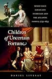 Daniel Livesay, "Children of Uncertain Fortune: Mixed-Race Jamaicans in Britain and the Atlantic Family, 1733-1833" (UNC Press, 2018)