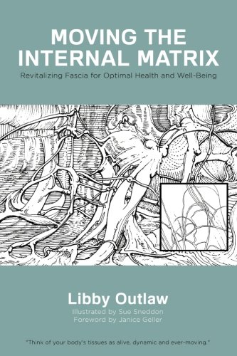 Moving the Internal Matrix: Revitalizing Fascia for Optimal Health and Well-Being Moving the Internal Matrix: Revitalizing Fascia for Optimal Health and Well-Being