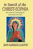 In Search of the Christ-Sophia: An Inclusive Christology for Liberating Christians by