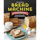 The No-Fuss Bread Machine Cookbook: Hands-Off Recipes for Perfect Homemade Bread