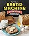 The No-Fuss Bread Machine Cookbook: Hands-Off Recipes for Perfect Homemade Bread primary