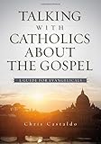 Talking with Catholics about the Gospel: A Guide for Evangelicals