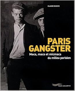 Paris Gangster Mecs Macs Et Micmacs Du Milieu Parisien Paris Bx Livres Photos Thematiques French Edition Dubois Claude 9782840963264 Amazon Com Books