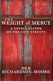 The Weight of Mercy: A Novice Pastor on the City Streets by Deb Richardson-Moore